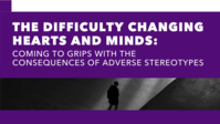 The Difficulty Changing Hearts and Minds: Coming to Grips with the Consequences of Adverse Stereotypes