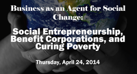 Business as an Agent for Social Change: Social Entrepreneurship; Benefit Corporations; and Curing Poverty (part of the Higher Calling Series)